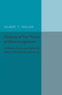 Cover image for Outlines of the Theory of Electromagnetism: A Series of Lectures Delivered before the Calcutta University