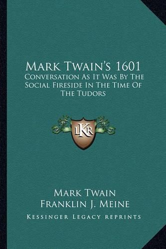 Mark Twain's 1601: Conversation as It Was by the Social Fireside in the Time of the Tudors