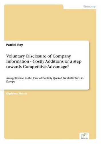 Cover image for Voluntary Disclosure of Company Information - Costly Additions or a step towards Competitive Advantage?: An Application to the Case of Publicly Quoted Football Clubs in Europe