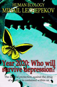 Cover image for Year 2020: Who Will Survive Depression?: The Natural Protection Against the Drug of Emotion is Contained within Us