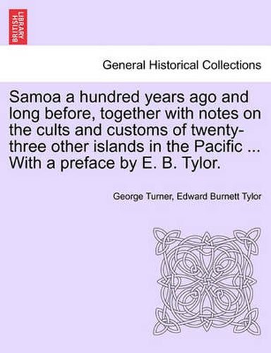 Cover image for Samoa a Hundred Years Ago and Long Before, Together with Notes on the Cults and Customs of Twenty-Three Other Islands in the Pacific ... with a Preface by E. B. Tylor.