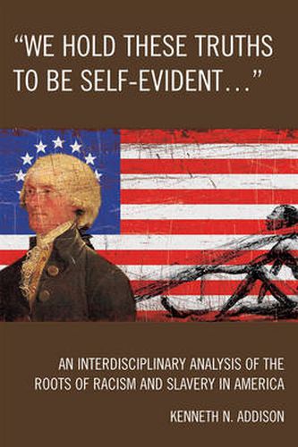 Cover image for 'We Hold These Truths to Be Self-Evident...': An Interdisciplinary Analysis of the Roots of Racism and Slavery in America