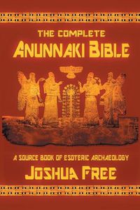 Cover image for The Complete Anunnaki Bible: A Source Book of Esoteric Archaeology