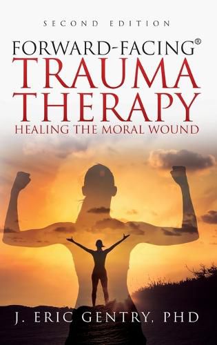 Cover image for Forward-Facing(R) Trauma Therapy - Second Edition: Healing the Moral Wound