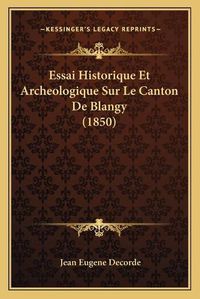 Cover image for Essai Historique Et Archeologique Sur Le Canton de Blangy (1850)