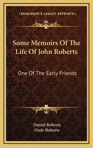 Cover image for Some Memoirs of the Life of John Roberts: One of the Early Friends