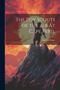 Cover image for The boy Scouts of the air at Cape Peril