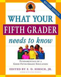 Cover image for What Your Fifth Grader Needs to Know, Revised Edition: Fundamentals of a Good Fifth-Grade Education
