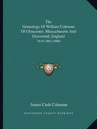 The Genealogy of William Coleman of Gloucester, Massachusetts and Gravesend, England: 1619-1906 (1906)