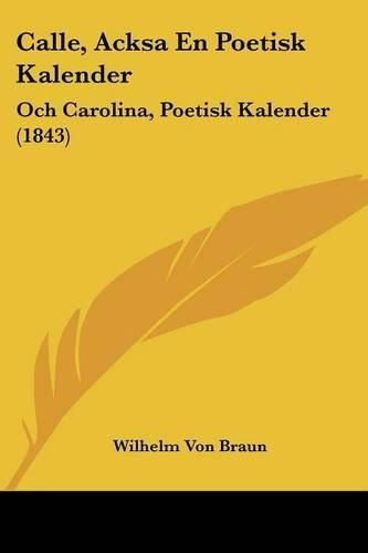 Cover image for Calle, Acksa En Poetisk Kalender: Och Carolina, Poetisk Kalender (1843)