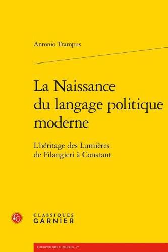 La Naissance Du Langage Politique Moderne: L'Heritage Des Lumieres de Filangieri a Constant