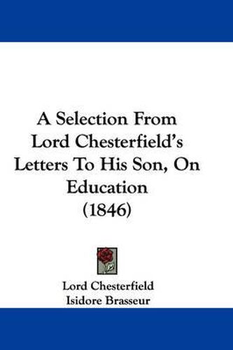 Cover image for A Selection from Lord Chesterfield's Letters to His Son, on Education (1846)