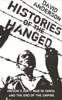 Cover image for Histories of the Hanged: Britain's Dirty War in Kenya and the End of Empire