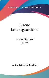 Cover image for Eigene Lebensgeschichte: In Vier Stucken (1789)