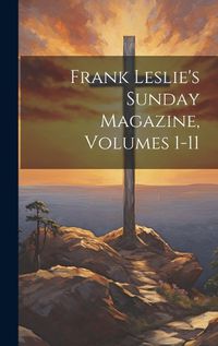 Cover image for Frank Leslie's Sunday Magazine, Volumes 1-11