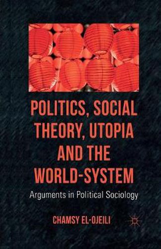 Cover image for Politics, Social Theory, Utopia and the World-System: Arguments in Political Sociology