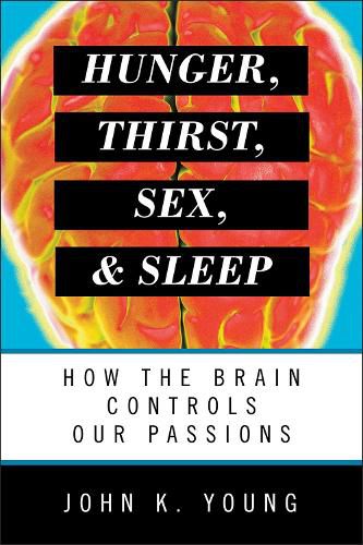 Cover image for Hunger, Thirst, Sex, and Sleep: How the Brain Controls Our Passions