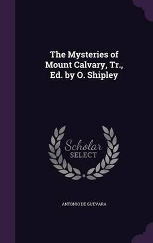 The Mysteries of Mount Calvary, Tr., Ed. by O. Shipley