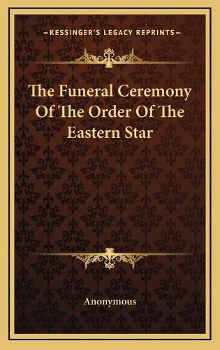 Cover image for The Funeral Ceremony of the Order of the Eastern Star