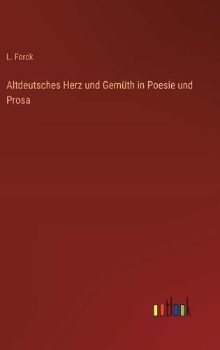 Altdeutsches Herz und Gemueth in Poesie und Prosa