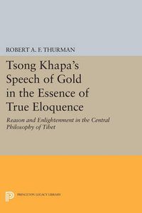 Cover image for Tsong Khapa's Speech of Gold in the Essence of True Eloquence: Reason and Enlightenment in the Central Philosophy of Tibet