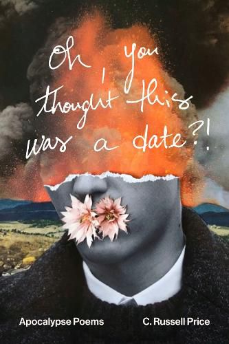 Cover image for oh, you thought this was a date?!: Apocalypse Poems