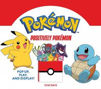 Cover image for Positively Pokemon: Pop Up, Play, and Display!