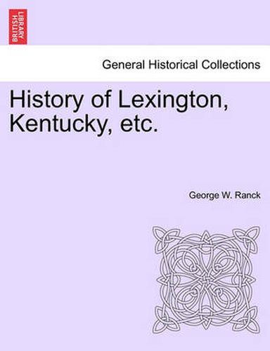 Cover image for History of Lexington, Kentucky, Etc.