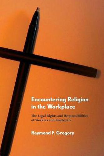 Cover image for Encountering Religion in the Workplace: The Legal Rights and Responsibilities of Workers and Employers