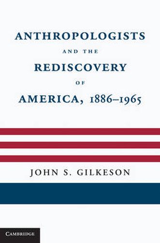 Cover image for Anthropologists and the Rediscovery of America, 1886-1965