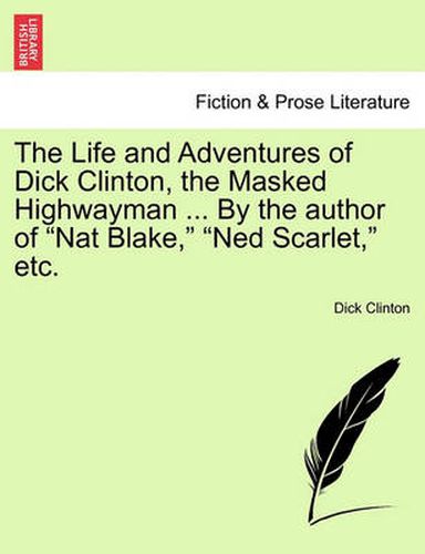 Cover image for The Life and Adventures of Dick Clinton, the Masked Highwayman ... by the Author of Nat Blake, Ned Scarlet, Etc.