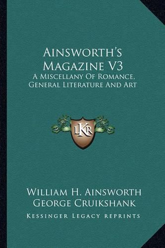 Ainsworth's Magazine V3: A Miscellany of Romance, General Literature and Art