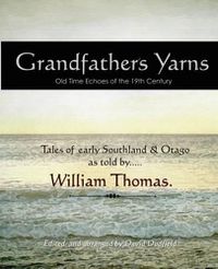 Cover image for Grandfather's Yarns: Old Time Echoes of the 19th Century : Tales of Early Southland & Otago