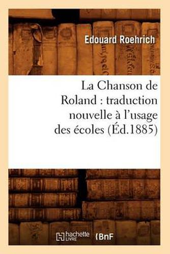 La Chanson de Roland: Traduction Nouvelle A l'Usage Des Ecoles, (Ed.1885)