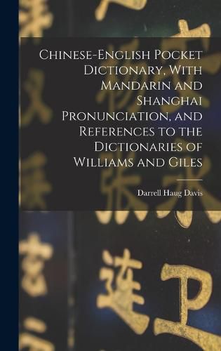 Chinese-English Pocket Dictionary, With Mandarin and Shanghai Pronunciation, and References to the Dictionaries of Williams and Giles