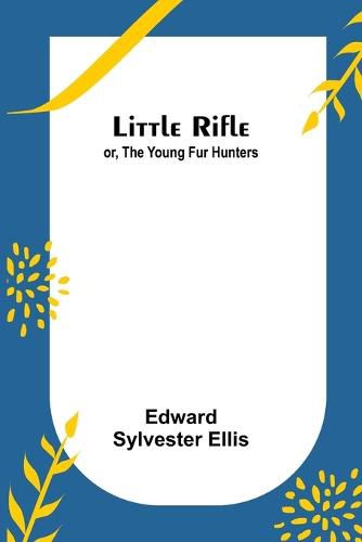 Cover image for Little Rifle; or, The Young Fur Hunters