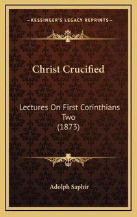 Cover image for Christ Crucified: Lectures on First Corinthians Two (1873)