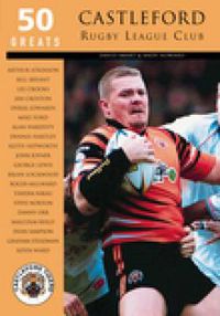 Cover image for Castleford Rugby League Club: 50 Greats