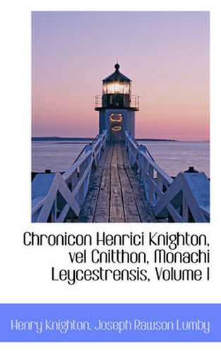 Cover image for Chronicon Henrici Knighton, Vel Cnitthon, Monachi Leycestrensis, Volume I