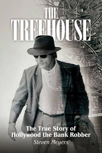 Cover image for The Treehouse, The True Story of Hollywood the Bank Robber