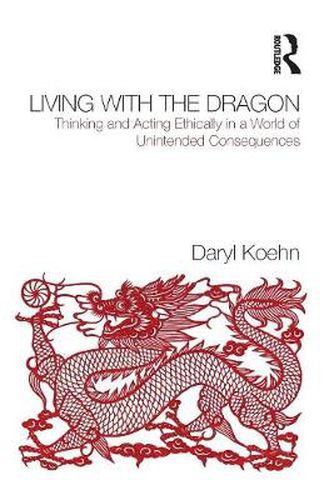 Cover image for Living With the Dragon: Acting Ethically in a World of Unintended Consequences