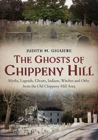 Cover image for The Ghosts of Chippeny Hill: Myths, Legends, Ghosts, Indians, Witches and Orbs from the Old Chippeny Hill Area