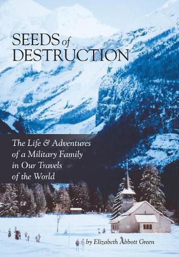 Seeds of Destruction: The Life & Adventures of a Military Family in Our Travels of the World