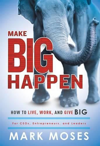 Cover image for Make Big Happen: How to Live, Work, and Give Big