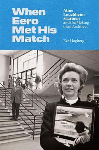 Cover image for When Eero Met His Match: Aline Louchheim Saarinen and the Making of an Architect