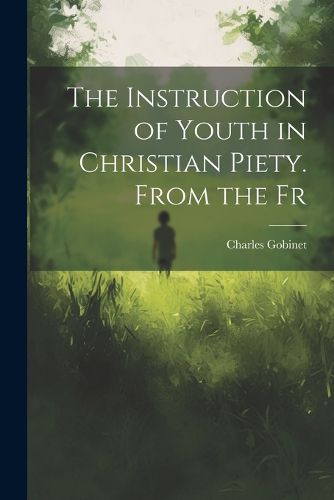 The Instruction of Youth in Christian Piety. From the Fr