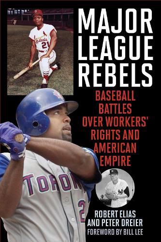 Cover image for Major League Rebels: Baseball Battles over Workers' Rights and American Empire