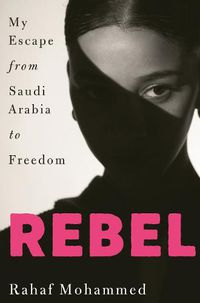 Cover image for Rebel: My Escape from Saudi Arabia to Freedom