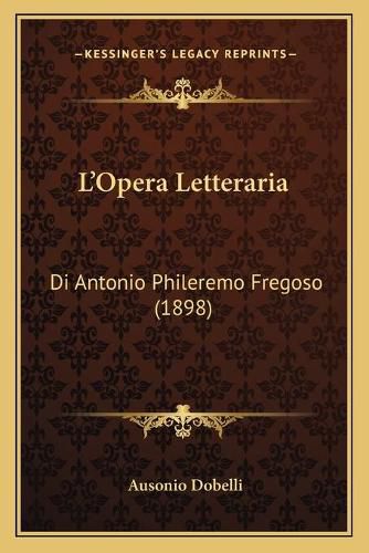 L'Opera Letteraria: Di Antonio Phileremo Fregoso (1898)