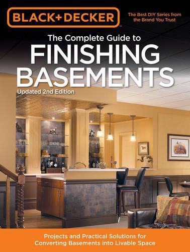 Cover image for The Complete Guide to Finishing Basements (Black & Decker): Projects and Practical Solutions for Converting Basements into Livable Space